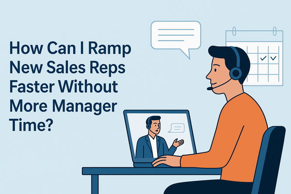 How Can I Ramp New Sales Reps Faster Without More Manager Time?